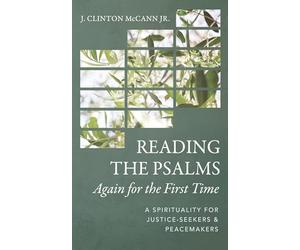 Reading the Psalms Again for the First Time: A Spirituality for Justice-Seekers and Peacemakers