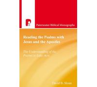Reading the Psalms with Jesus and the Apostles: The Understanding of the Psalms in Luke-Acts (Paternoster Biblical Monographs)