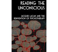 READING THE UNCONSCIOUS: Jacques Lacan and the Reinvention of Psychotherapy this