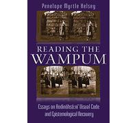 Reading the Wampum: Essays on Hodinohso:ni' Visual Code and Epistemological Recovery (The Iroquois and Their Neighbors): Essays on Hodinöhsö:ni' Visual Code and Epistemological Recovery