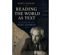 READING THE WORLD AS TEXT: THE SEMIOTICS OF YURI LOTMAN