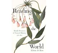 Reading the World: British Practices of Natural History, 1760-1820 (Sci & Culture in the Nineteenth Century)
