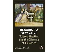 Reading to Stay Alive: Tolstoy, Hopkins and the Dilemma of Existence (Anthem Studies in Bibliotherapy and Well-Being)