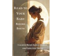 Reading to Your Baby Before Birth: Gentle Stories to Bond, Relax, and Connect During Pregnancy