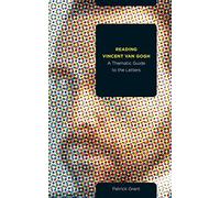 Reading Vincent van Gogh: A Thematic Guide to the Letters