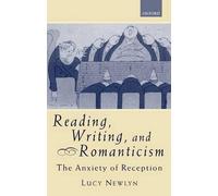 Reading, Writing, and Romanticism: The Anxiety of Reception by Lucy Newlyn (Engl