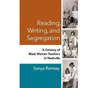 Reading, Writing, and Segregation: A Century of Black Women Teachers in Nashville (Women, Gender, and Sexuality in American History)