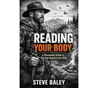 Reading Your Body: A Woodsman’s Guide to Survival Signals in the Wild (The Woodsman’s Bushcraft)