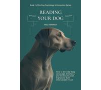 Reading Your Dog: How to Decode Body Language, Emotions, and Communication Signals to Build Unbreakable Trust: 2 (Dog Psychology & Connection Series)
