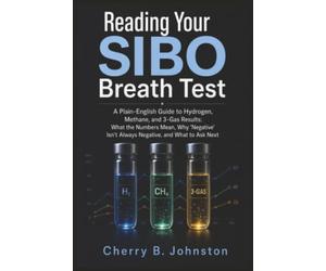 Reading Your SIBO Breath Test: A Plain-English Guide to Hydrogen, Methane, and 3-Gas Results: What the Numbers Mean, Why “Negative” Isn’t Always Negative, and What to Ask Next