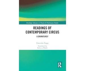 Readings of Contemporary Circus: A Dramaturgy (Routledge Advances in Theatre & Performance Studies)