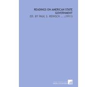 Readings on American State Government: Ed. By Paul S. Reinsch ... (1911)