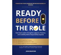 READY BEFORE THE ROLE: How Great Leaders Strengthen Judgment, Presence, and Credibility Before Responsibility Expands (Leadership Series)