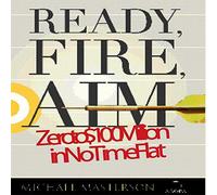 Ready, Fire, Aim: Zero to $100 Million in No Time Flat