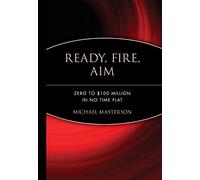 Ready, Fire, Aim: Zero to $100 Million in No Time Flat (Agora Series)