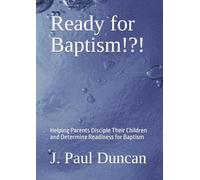 Ready for Baptism!?!: Helping Parents Disciple Their Children and Determine Readiness for Baptism