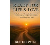 Ready for Life & Love: Finally Gain the Clarity, Confidence, and Real Readiness You Need for Adulthood, Relationships, and Faith (The Covenant Path Series)