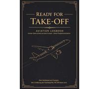 Ready for Take-Off: Exklusive Edition für Cockpit-Details & Flugdaten - Das Journal für Luftfahrt-Fans, Reisende & Enthusiasten - Elegante Geschenkidee (Ready for Take-Off Fluglogbuch Collection)