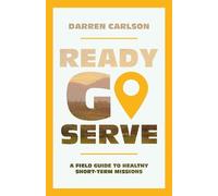 Ready, Go, Serve: A Field Guide to Healthy Short-Term Missions