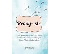 Ready-ish: From Ready-ish to Ready: A Parent's Guide for Coaching their Neurodivergent Young Adults to Independence