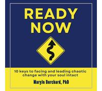 Ready Now: 10 Keys to facing and leading chaotic change with your soul intact (The Change Experience Library)