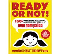 Ready or Not! : 150+ Make-Ahead, Make-Over, and Make-Now Recipes by Nom Nom Paleo
