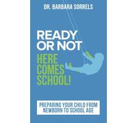 Ready or Not Here Comes School: Preparing Your Child from Newborn to School Age