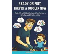 Ready Or Not, They’re a Toddler Now: The No Fluff, Real Talk Guide for Years 1-3: From First Steps to Big Feelings (and Still Rocking Dad Life) (First Time Dad)