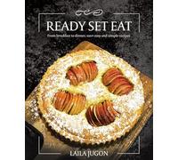 Ready Set Eat: From Breakfast to Dinner, 100+ Easy and Simple Recipes