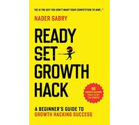 Ready, Set, Growth hack: A beginners guide to growth hacking success (Master the growth sciences)