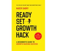 Ready, Set, Growth hack: A beginners guide to growth hacking success (Master the growth sciences)