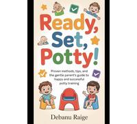 READY, SET, POTTY!: PROVEN METHODS, TIPS, AND THE GENTLE PARENT’S GUIDE TO HAPPY AND SUCCESSFUL POTTY TRAINING