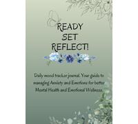 Ready, Set, Reflect!: Daily mood tracker journal. Your guide to managing Anxiety and Emotions for better Mental Health and Emotional Wellness for women, men and teens.