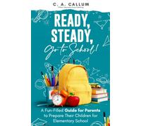 Ready, Steady, Go to School!: A Fun-Filled Guide for Parents to Prepare Their Children for Elementary School