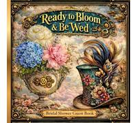 Ready to Bloom & Be Wed: A Steampunk Bridal Shower Pre-wedding Guest Book for Wishes, Joy & Sweet Memories