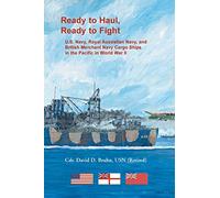 Ready to Haul, Ready to Fight. U.S. Navy, Royal Australian Navy, and British Merchant Navy Cargo Ships in the Pacific in World War II