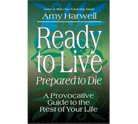 Ready to Live, Prepared to Die: A Provocative Guide to the Rest of Your Life