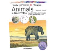 Ready to Paint in 30 Minutes: Animals in Watercolour : Build Your Skills with Quick & Easy Painting Projects