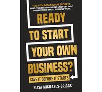 Ready to Start Your Own Business? Save It Before It Starts: The 4 Foundational Secrets First-Time Entrepreneurs Must Get Right To Make Their Small Business Work (Build a Business That Lasts)