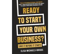 Ready to Start Your Own Business? Save It Before It Starts: The 4 Foundational Secrets First-Time Entrepreneurs Must Get Right To Make Their Small Business Work (Build a Business That Lasts)