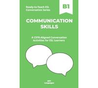 Ready-to-Teach ESL Conversation Series: Communication Skills B1: CEFR-Aligned Conversation Activities for ESL Learners