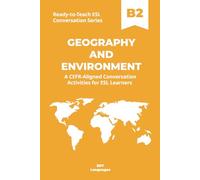 Ready-to-Teach ESL Conversation Series: Geography and Environment B2: CEFR-Aligned Conversation Activities for ESL Learners (Ready-to-Teach ESL ... Series - Season 04 - Travel and Global Life)