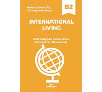 Ready-to-Teach ESL Conversation Series: International Living B2: CEFR-Aligned Conversation Activities for ESL Learners (Ready-to-Teach ESL Conversation Series - Season 04 - Travel and Global Life)