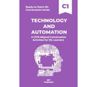 Ready-to-Teach ESL Conversation Series: Technology and Automation C1: CEFR-Aligned Conversation Activities for ESL Learners (Ready-to-Teach ESL ... - Season 05 - Technology and Modern Life)