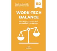 Ready-to-Teach ESL Conversation Series: Work-Tech Balance B2: CEFR-Aligned Conversation Activities for ESL Learners (Ready-to-Teach ESL Conversation Series - Season 05 - Technology and Modern Life)