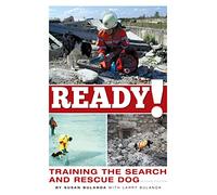 Ready! Training the Search and Rescue Dog, Second Edition (CompanionHouse Books) Choosing, Socializing, and Training a Potential SAR Dog, Search Mission Management, How Dogs Use Scent, History, & More