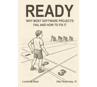 Ready: Why Most Software Projects Fail and How to Fix It