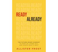 ReadyAlready: The Future-Ready Mindset to Keep Up, Stand Out, and Shape What’s Next