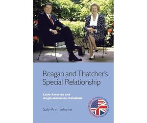 Reagan and Thatcher's Special Relationship: Latin America and Anglo-American Relations (Edinburgh Studies in Anglo-American Relations)
