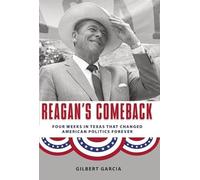 Reagan's Comeback: Four Weeks in Texas That Changed American Politics Forever